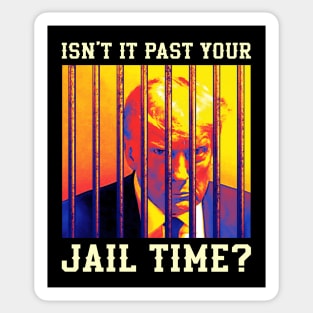 Isn't it past your jail time, Trump prison Sticker